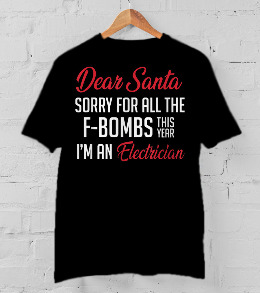 Dear Santa Sorry For All The F-Bombs This Year I'm An Electrician T-Shirt