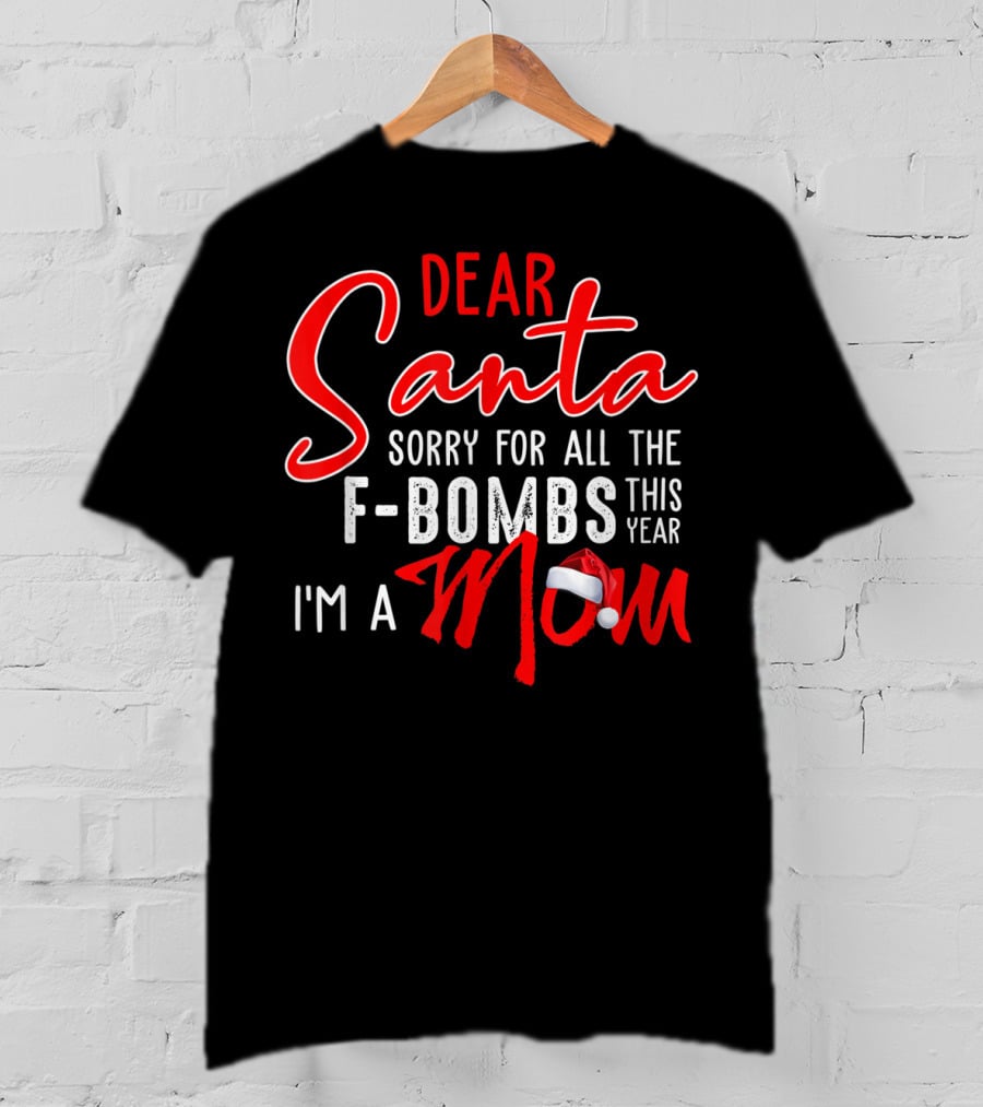Dear Santa Sorry For All The F-Bombs This Year I'm A Mom T-Shirt