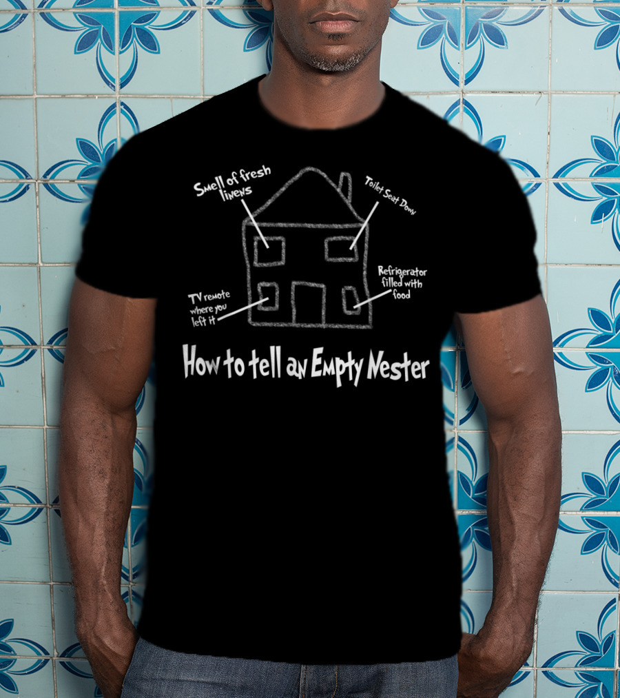 How To Tell An Empty Nester Smell Of Fresh Linens Refrigerator Filled With Food Toilet Seat Down TV Remote Where You Left It T-Shirt