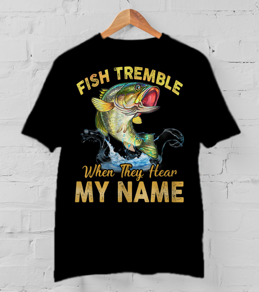 Fish Tremble When They Hear My Name T-Shirt
