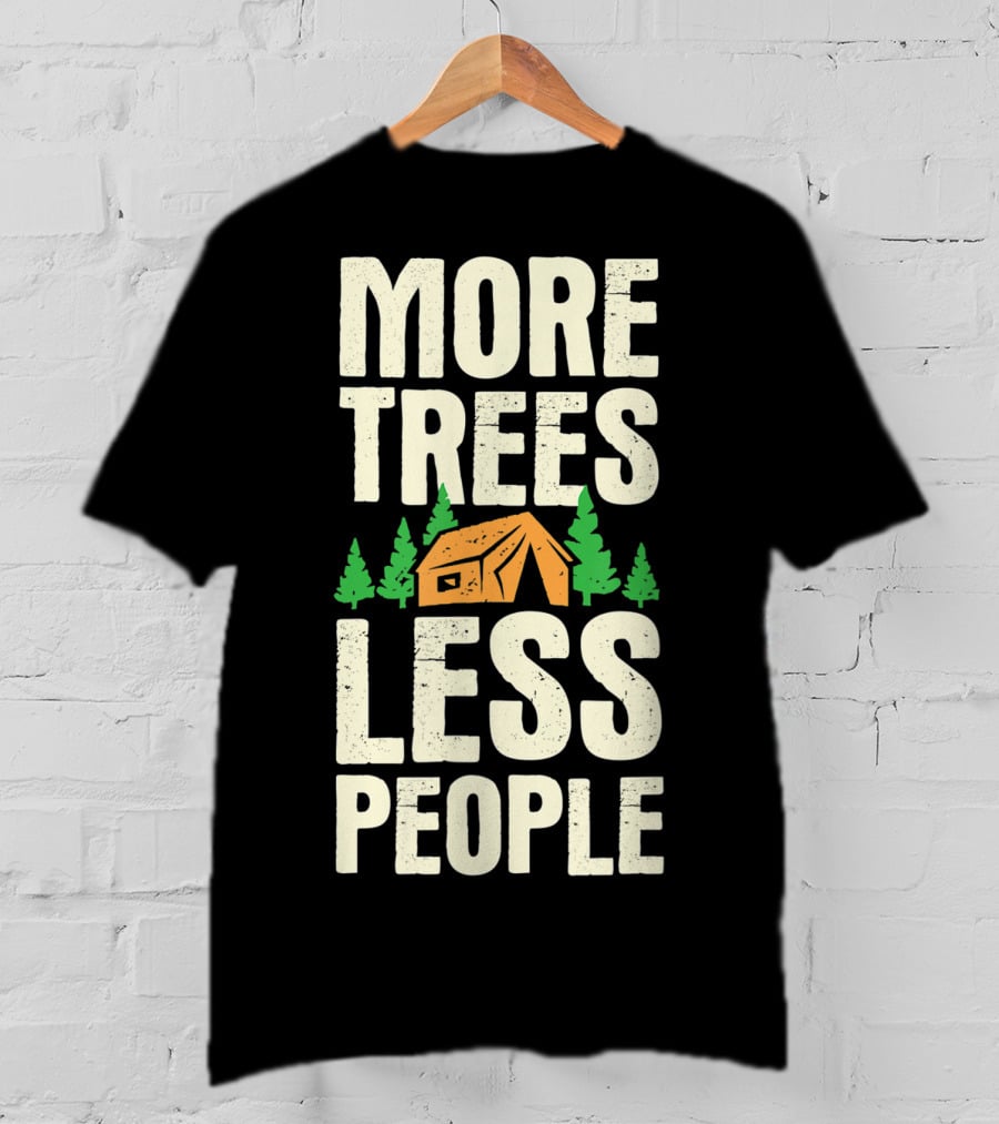 More Trees Less People Funny Camping Tent Outdoors Nature T-Shirt