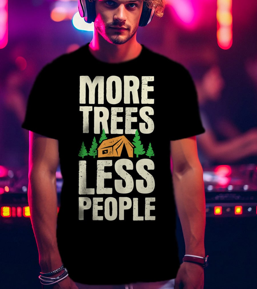 More Trees Less People Funny Camping Tent Outdoors Nature T-Shirt