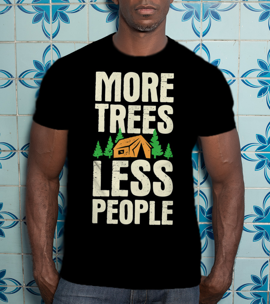 More Trees Less People Funny Camping Tent Outdoors Nature T-Shirt