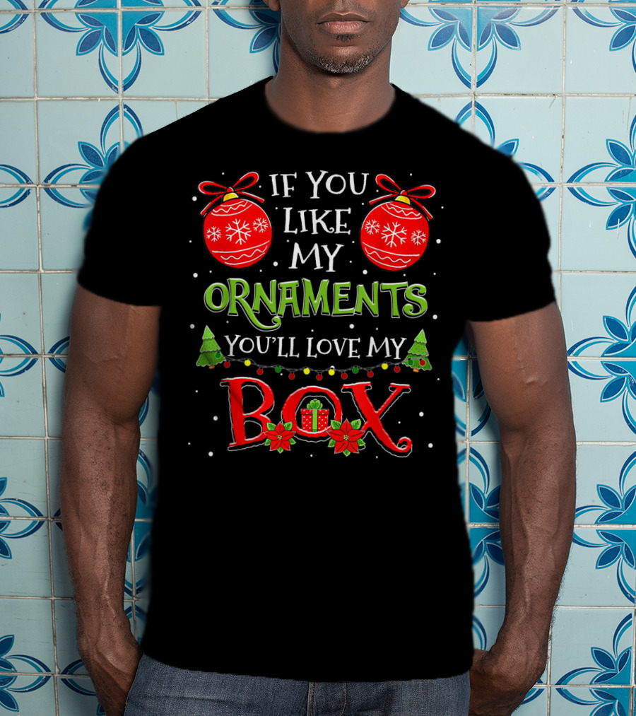 If You Like My Ornaments You'll Love My Box T-Shirt