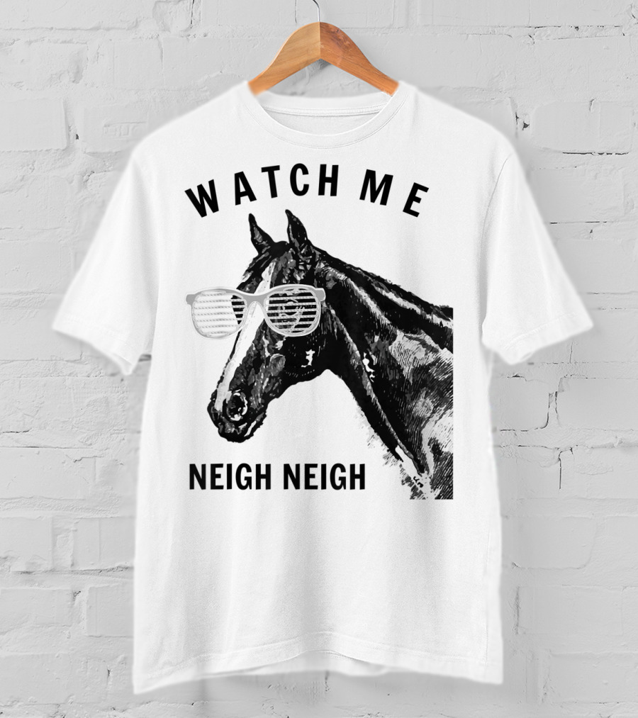 Watch Me Neigh Neigh Funny Race Horse Sunglasses T-Shirt