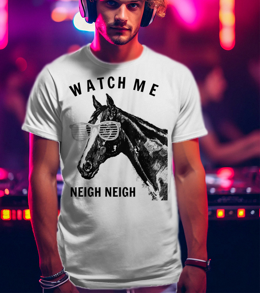 Watch Me Neigh Neigh Funny Race Horse Sunglasses T-Shirt