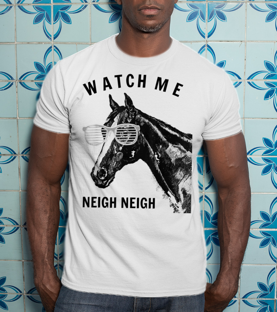 Watch Me Neigh Neigh Funny Race Horse Sunglasses T-Shirt