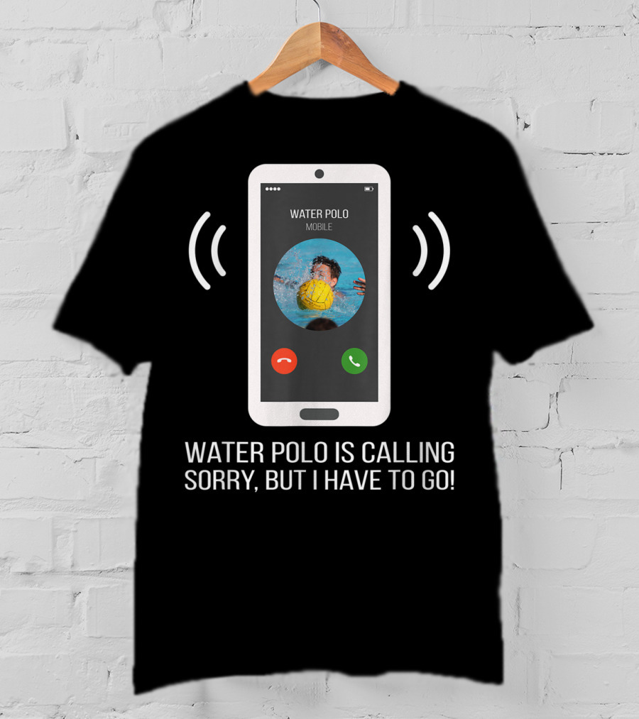 Water Polo Is Calling Sorry But I Have To Go Mobile T-Shirt