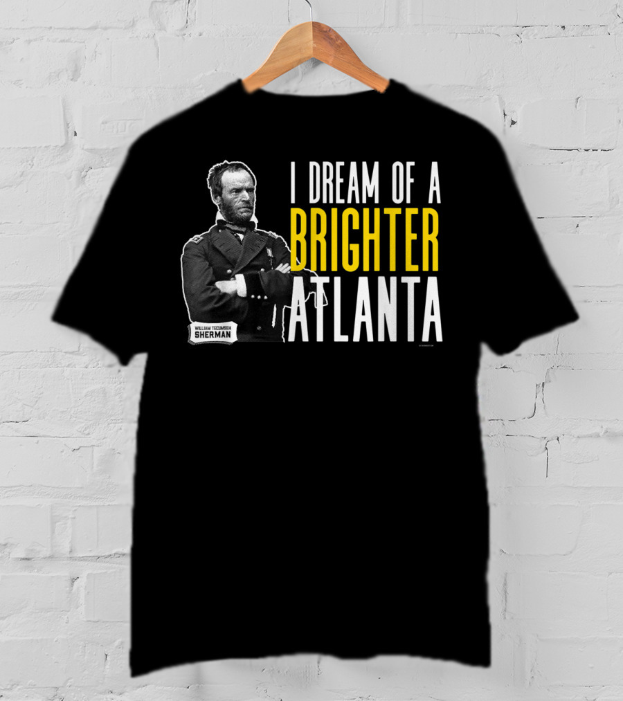 William Tecumseh Sherman I Dream Of A Brighter Atlanta T-Shirt