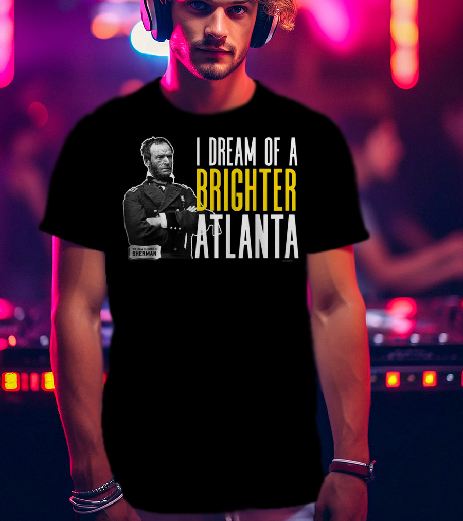 William Tecumseh Sherman I Dream Of A Brighter Atlanta T-Shirt