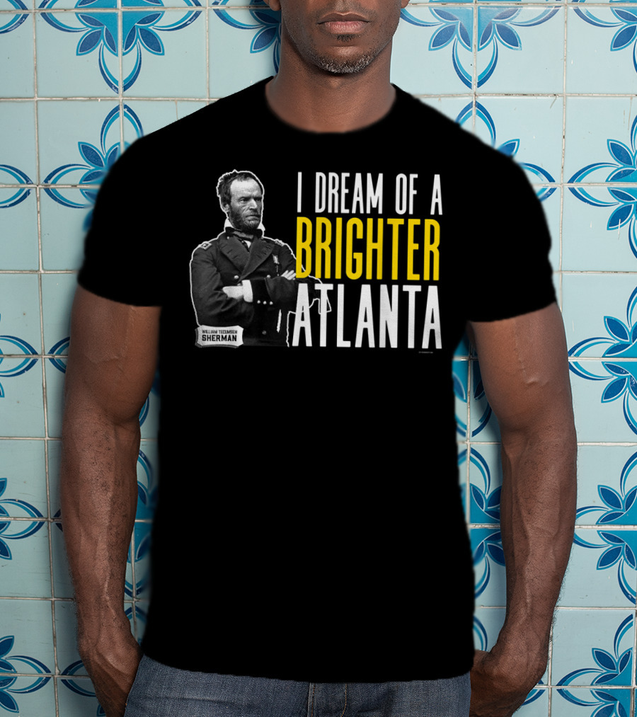 William Tecumseh Sherman I Dream Of A Brighter Atlanta T-Shirt