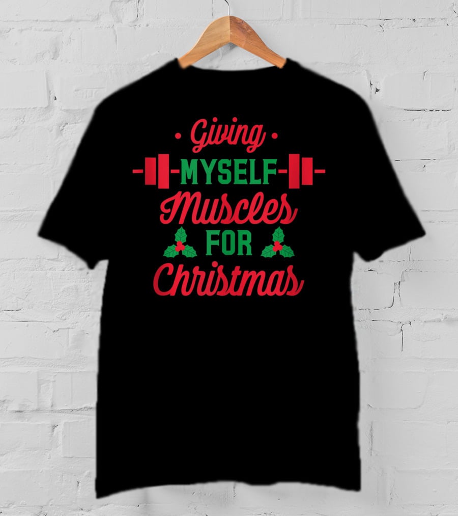 Giving Myself Muscles For Christmas Holiday Fitness T-Shirt