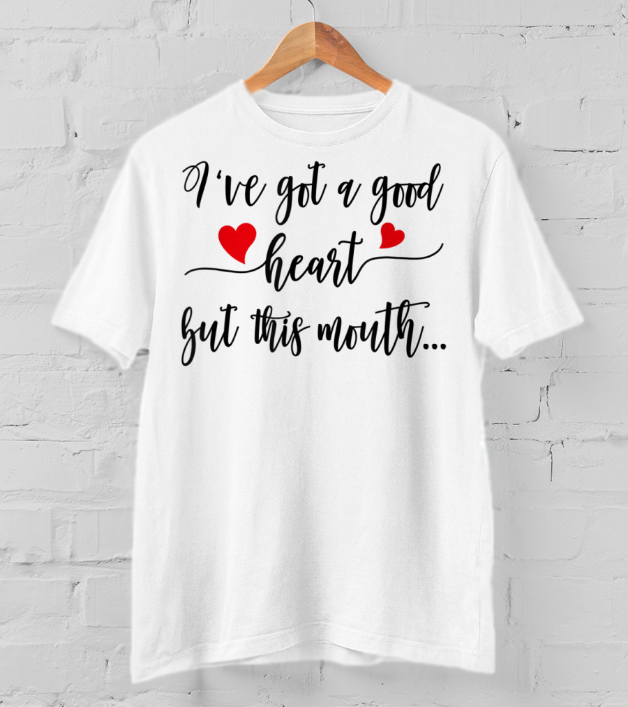 I've Got A Good Heart But This Mouth T-Shirt