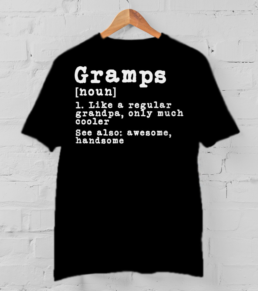 Gramps Definition Noun Like A Regular Grandpa Only Much Cooler See Also Awesome Handsome T-Shirt