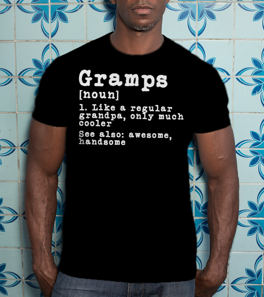 Gramps Definition Noun Like A Regular Grandpa Only Much Cooler See Also Awesome Handsome T-Shirt