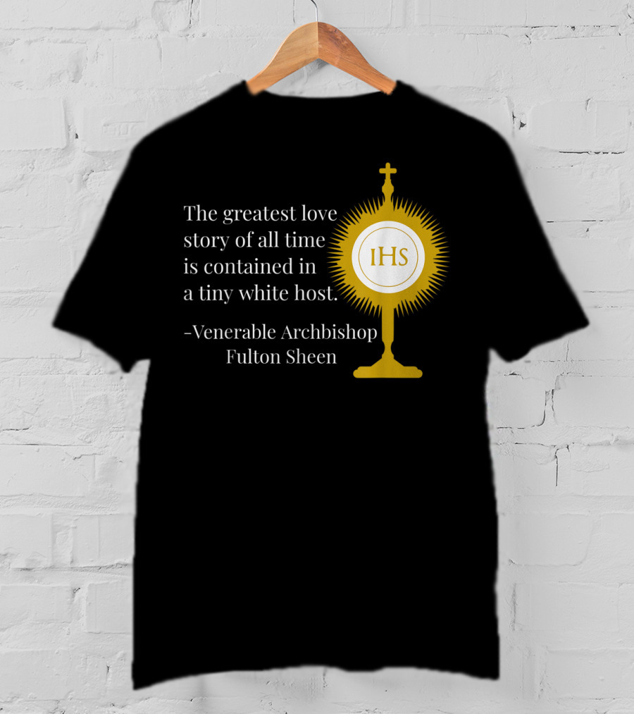 The Greatest Love Story Of All Time Contained In A Tiny White Host Venerable Archbishop Fulton Sheen IHS T-Shirt