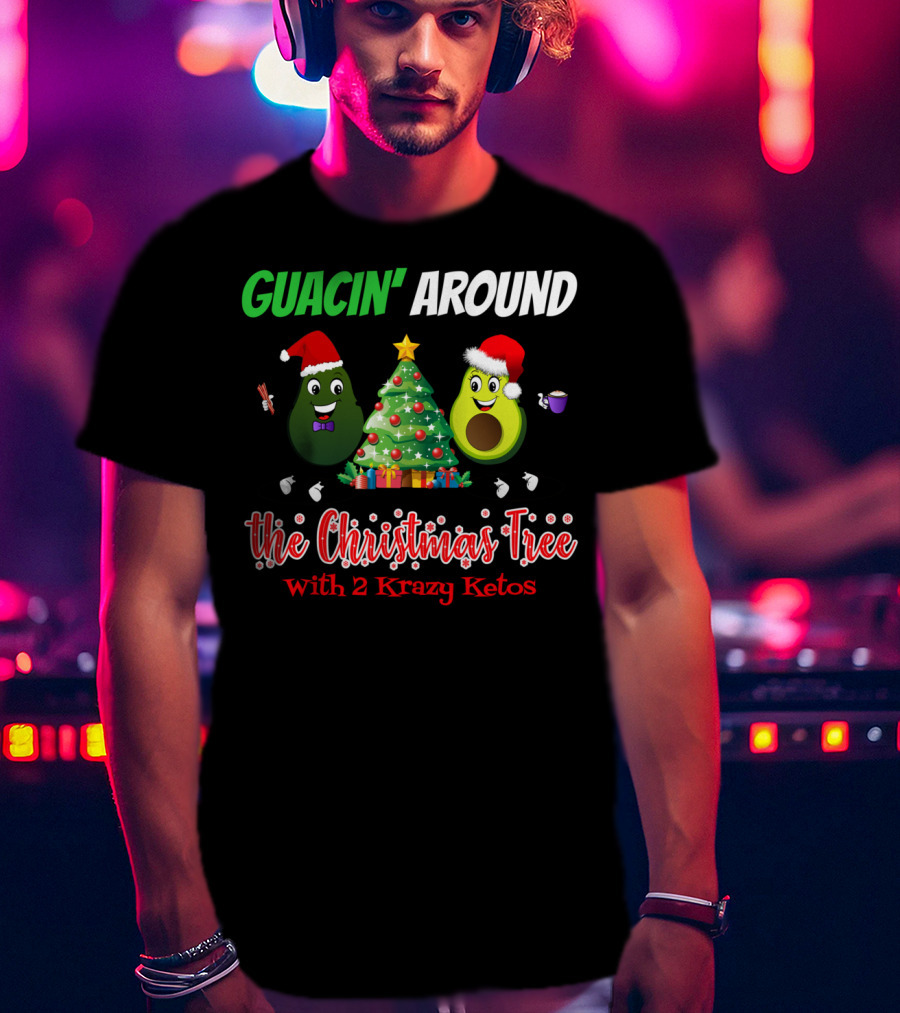 Guacin' Around The Christmas Tree With 2 Krazy Ketos T-Shirt