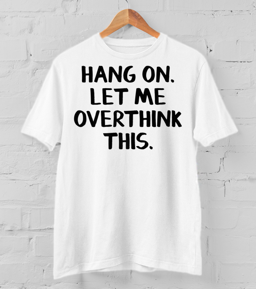 Hang On Let Me Overthink This T-Shirt
