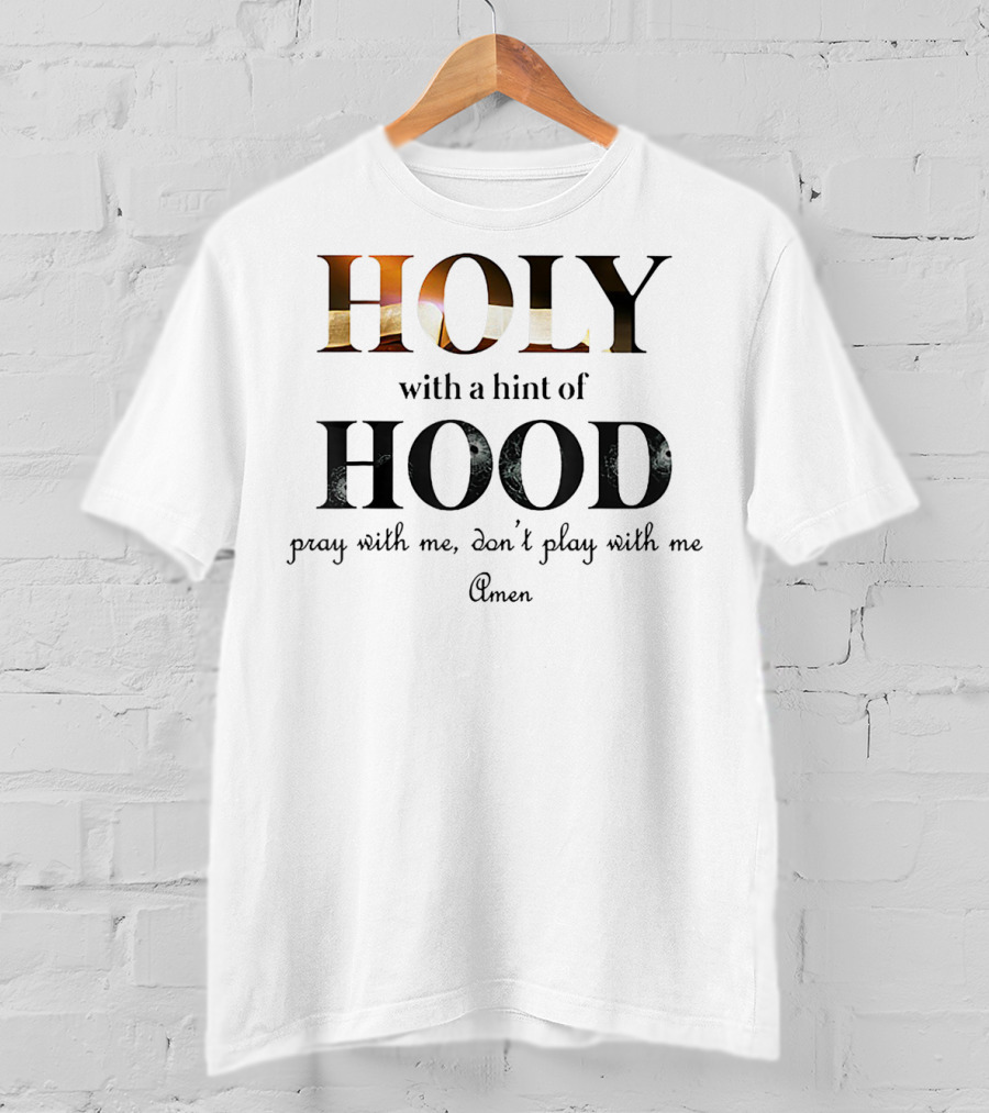 Holy With A Hint Of Hood Pray With Me Don't Play With Me Amen T-Shirt