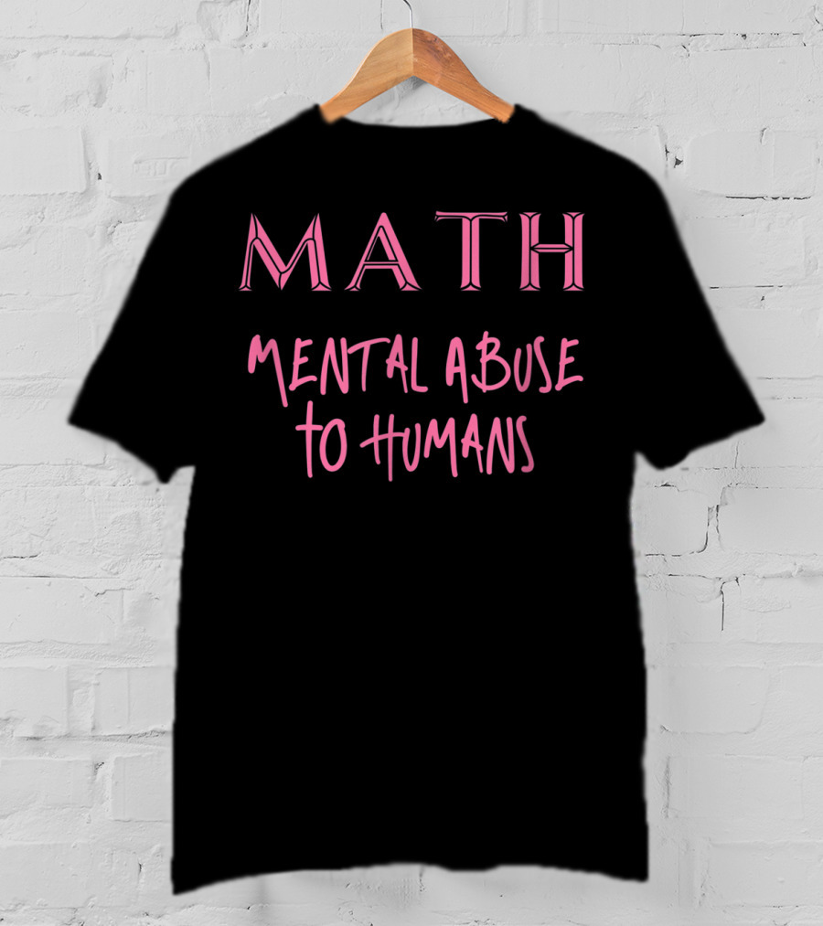 MATH Mental Abuse To Humans Funny T-Shirt