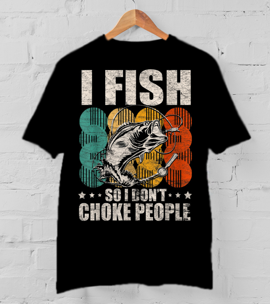 I Fish So I Don't Choke People Funny Bass Retro Bass Angler Humor T-Shirt