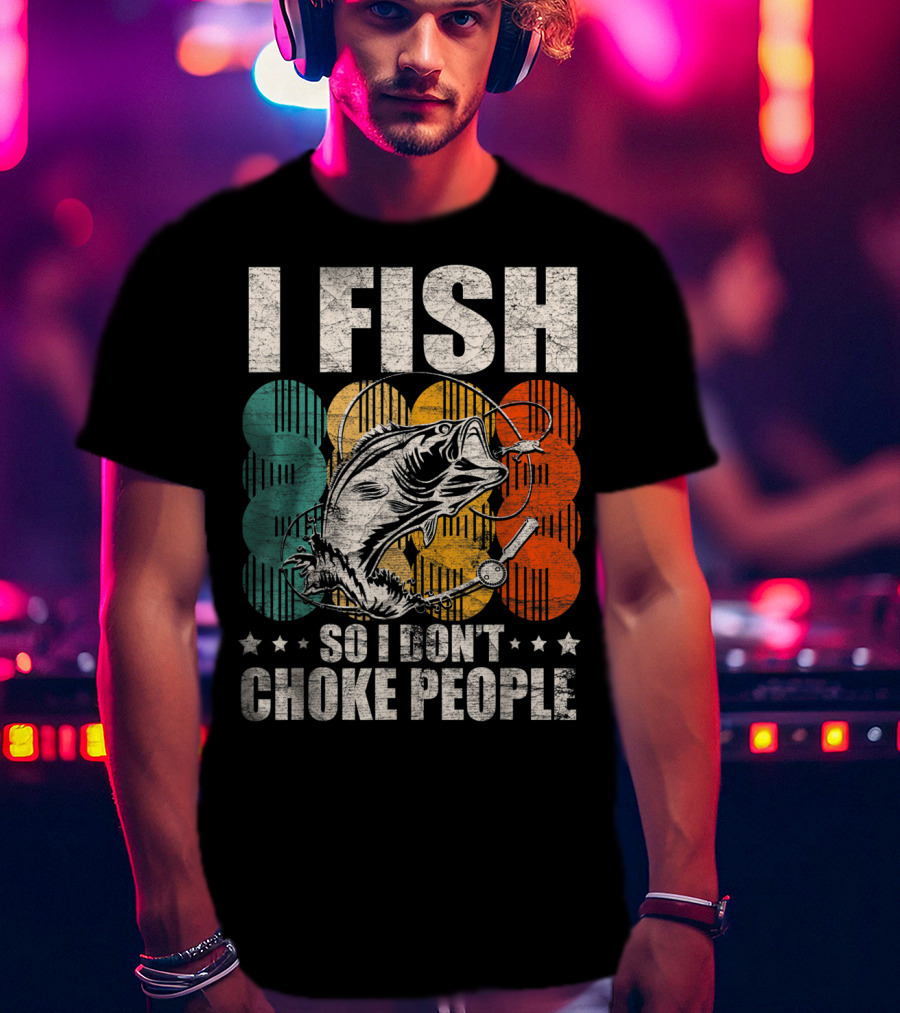 I Fish So I Don't Choke People Funny Bass Retro Bass Angler Humor T-Shirt