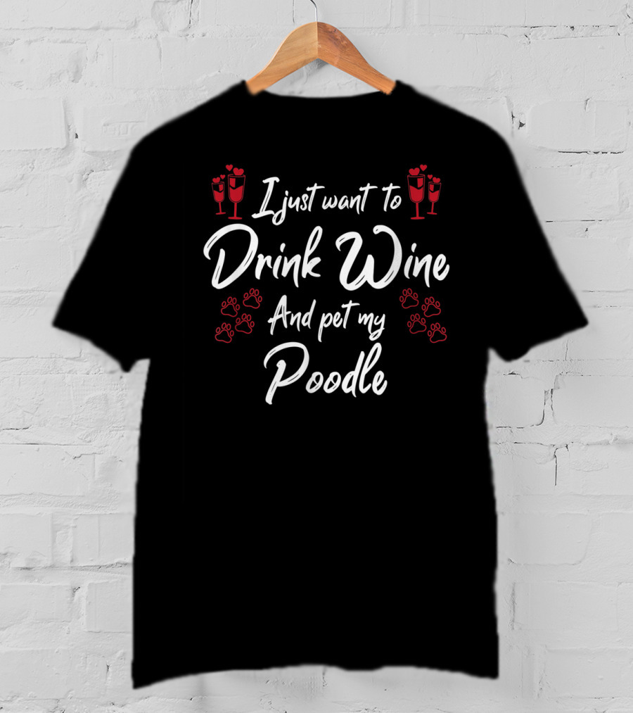 I Just Want To Drink Wine And Pet My Poodle With Red Paw Prints And Champagne Glasses T-Shirt