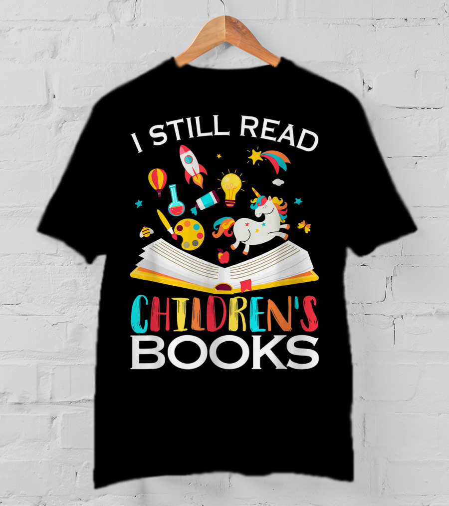 I Still Read Children's Books Unicorn Rocket Rainbow Creativity Book Lover T-Shirt