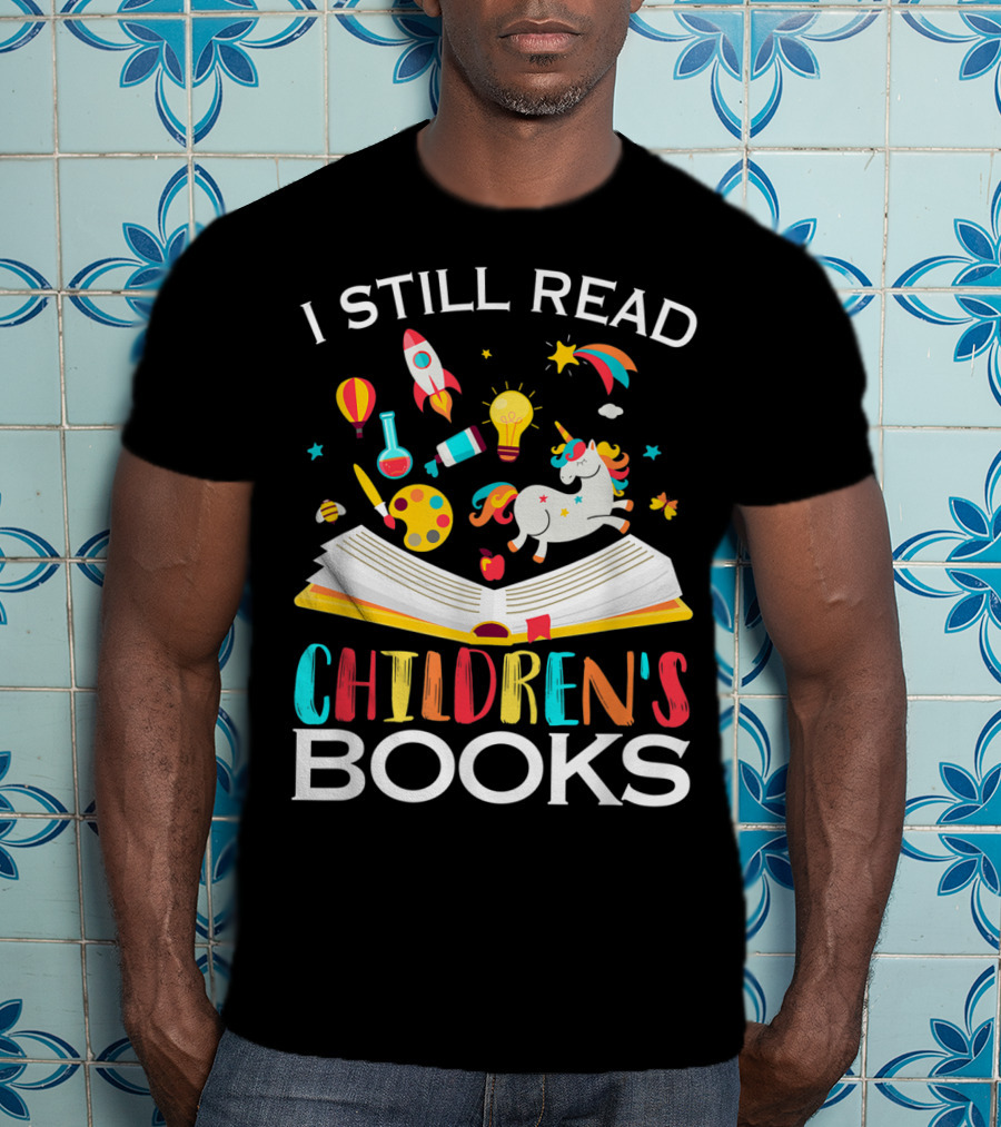 I Still Read Children's Books Unicorn Rocket Rainbow Creativity Book Lover T-Shirt