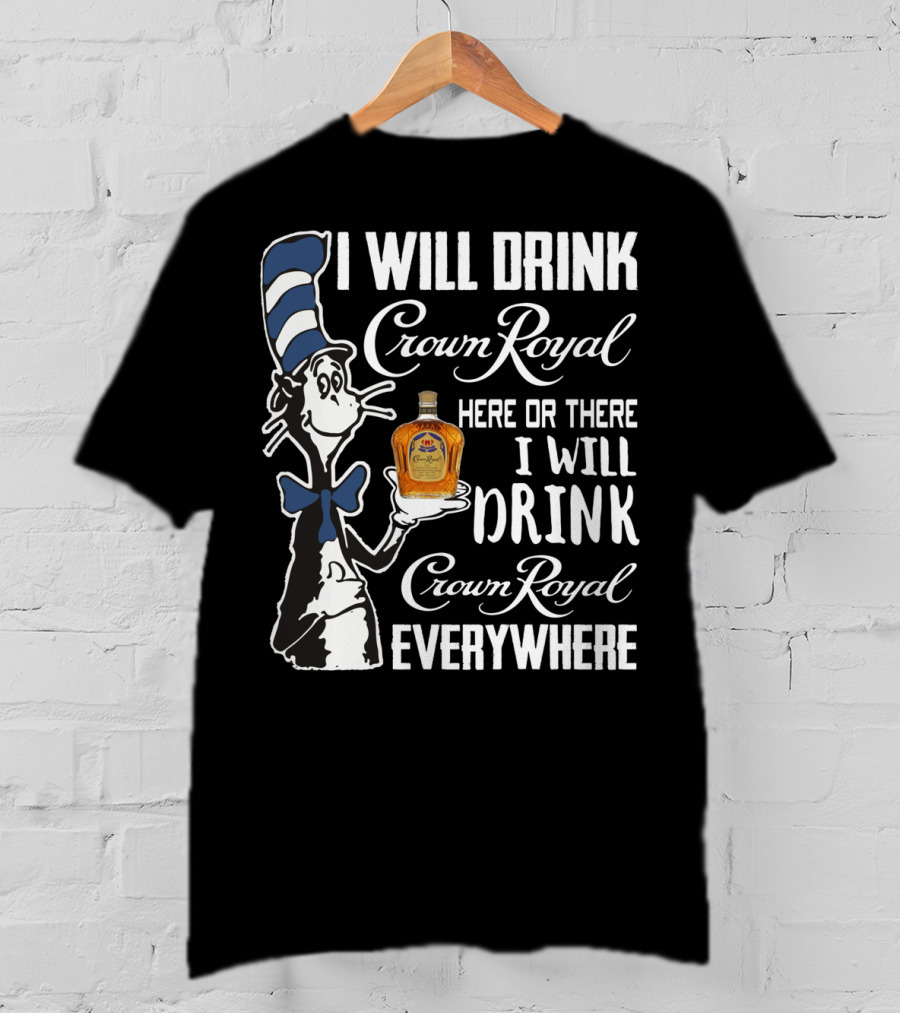 I Will Drink Crown Royal Here Or There I Will Drink Crown Royal Everywhere Cat Hat T-Shirt