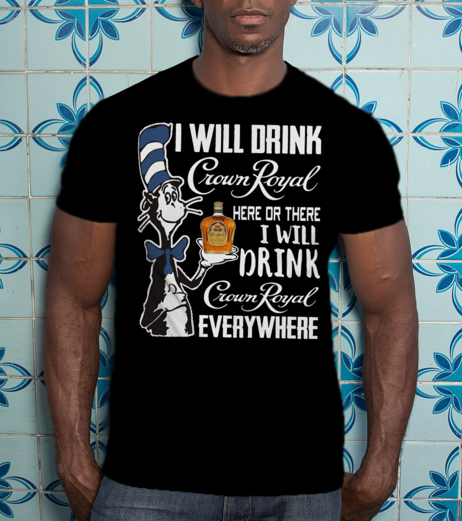 I Will Drink Crown Royal Here Or There I Will Drink Crown Royal Everywhere Cat Hat T-Shirt