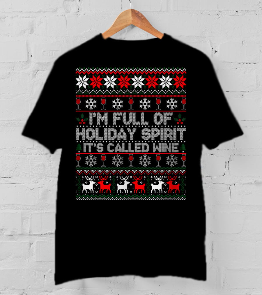 I'm Full Of Holiday Spirit It's Called Wine Ugly Christmas Sweater With Reindeer And Snowflakes T-Shirt