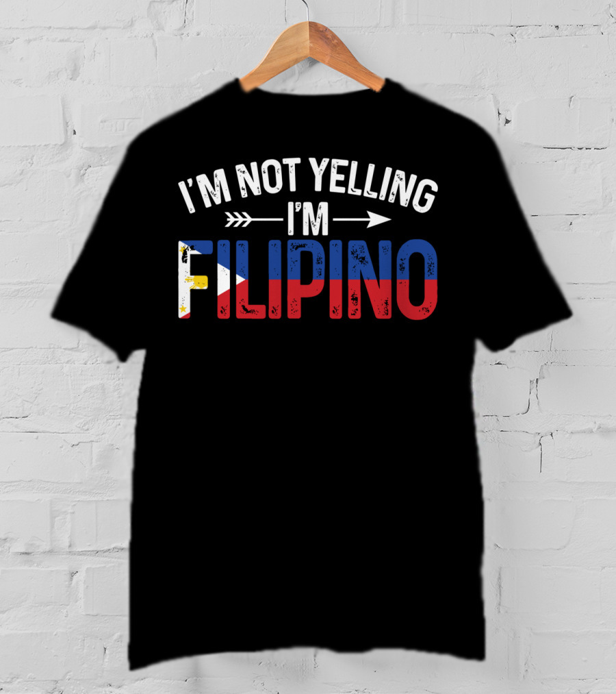 I'm Not Yelling I'm Filipino With Philippines Flag Colors T-Shirt