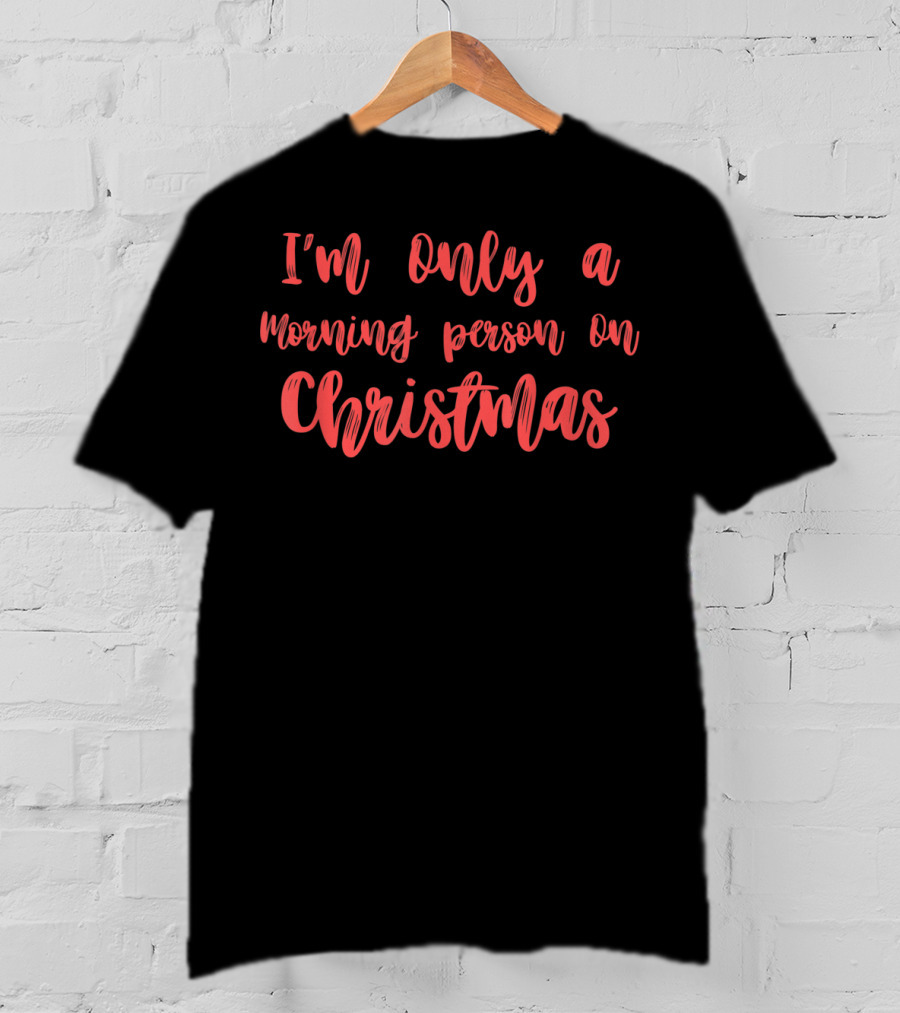 I'm Only A Morning Person On Christmas T-Shirt