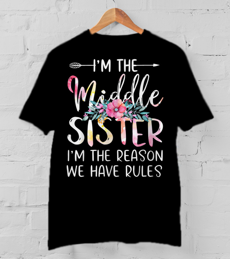 I'm The Middle Sister I'm The Reason We Have Rules Floral Arrow T-Shirt