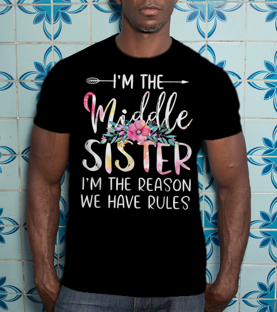I'm The Middle Sister I'm The Reason We Have Rules Floral Arrow T-Shirt