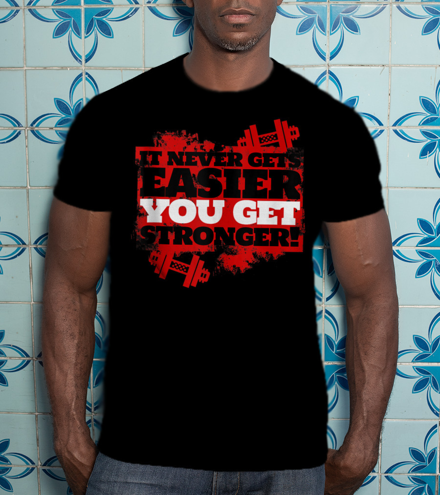 It Never Gets Easier You Get Stronger Dumbbell Fitness Motivation T-Shirt