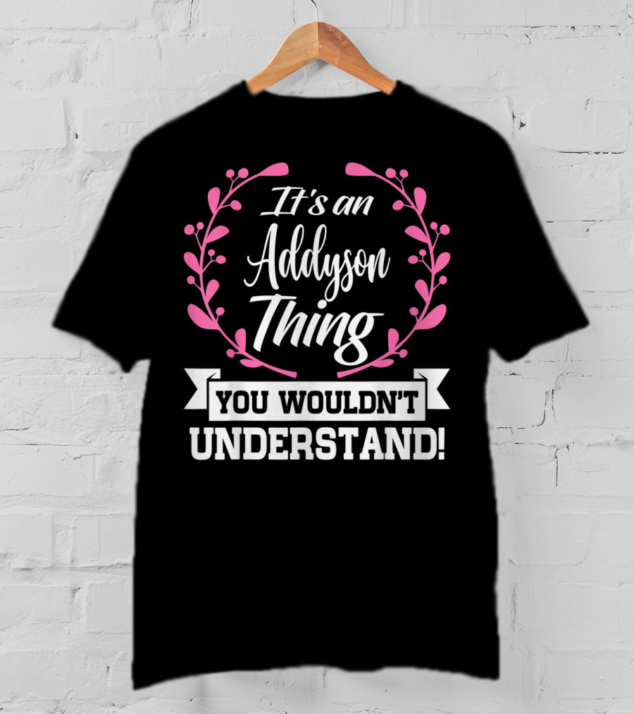 It's An Addyson Thing You Wouldn't Understand T-Shirt