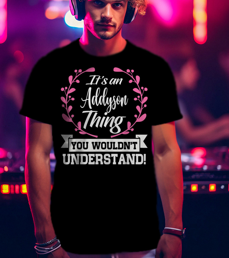 It's An Addyson Thing You Wouldn't Understand T-Shirt