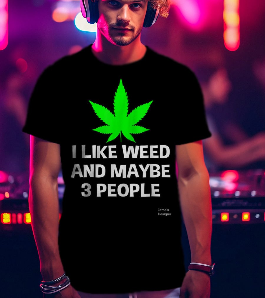 Jame's Designs I Like Weed And Maybe 3 People T-Shirt