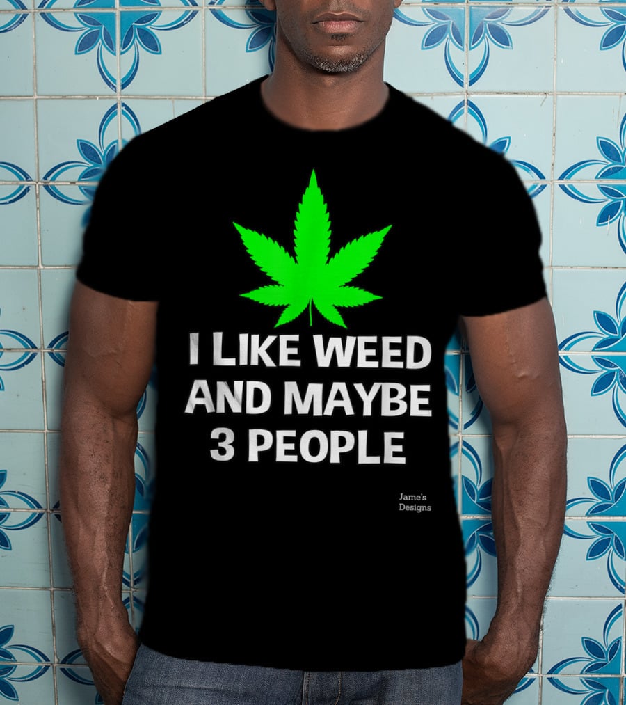 Jame's Designs I Like Weed And Maybe 3 People T-Shirt