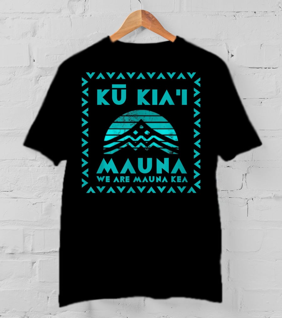 Kū Kia‘i Mauna We Are Mauna Kea Kanaka Maoli T-Shirt