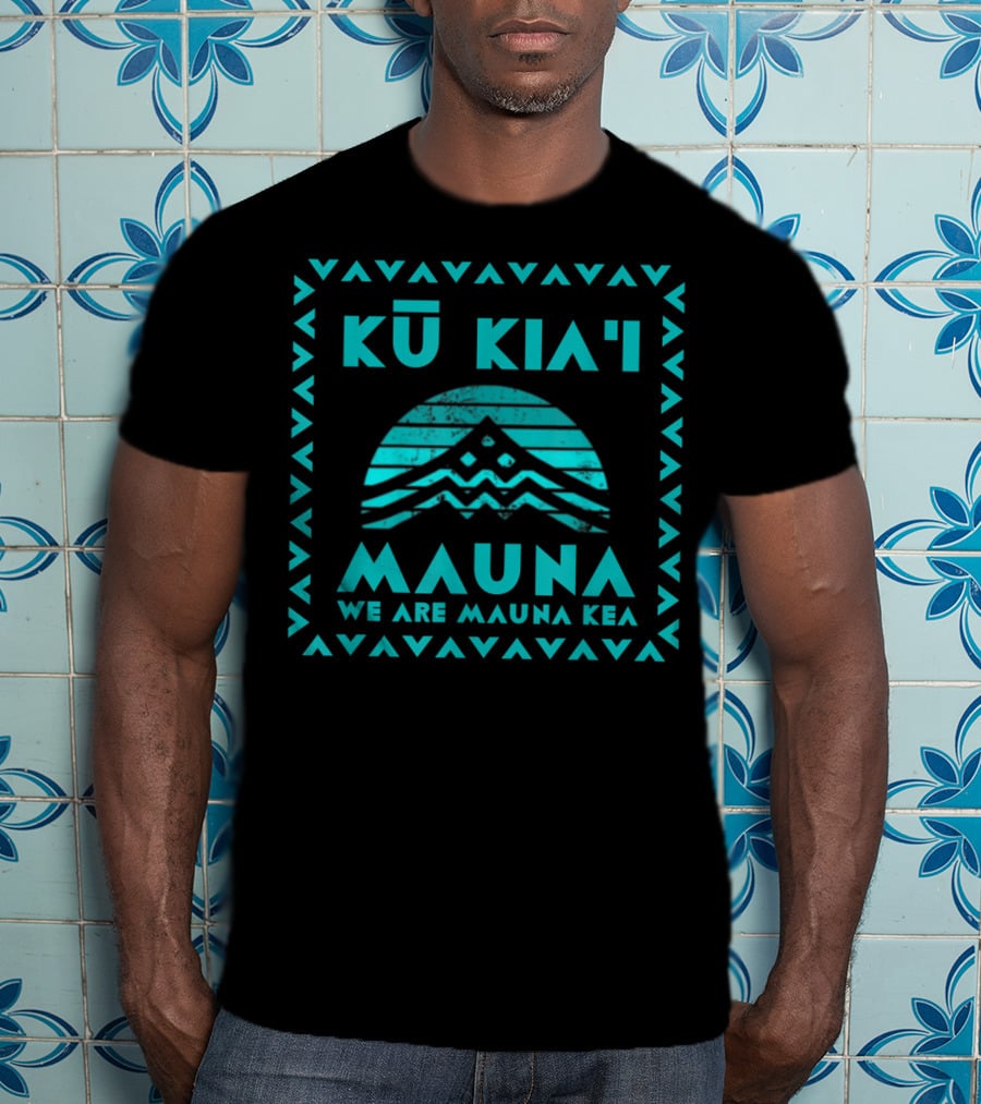 Kū Kia‘i Mauna We Are Mauna Kea Kanaka Maoli T-Shirt