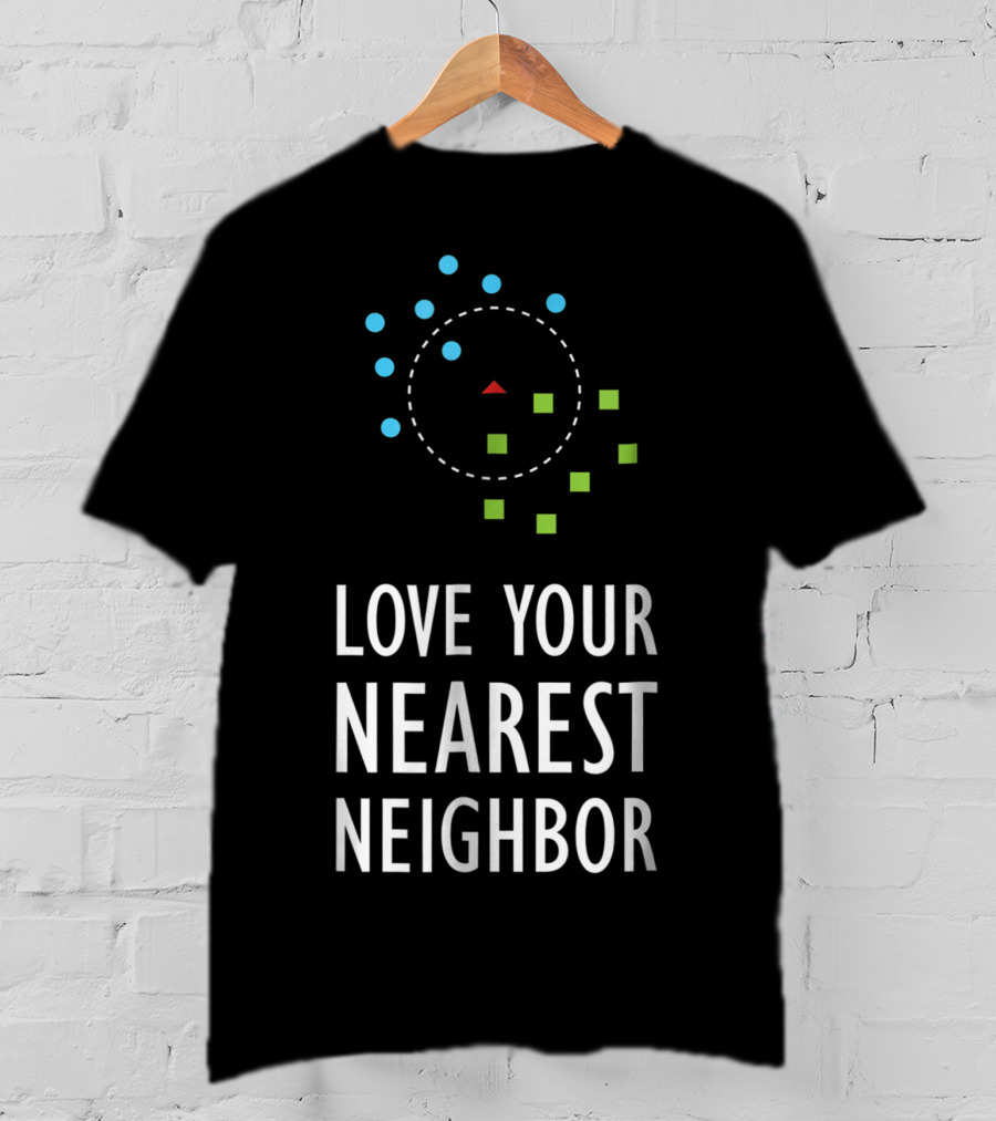 Love Your Nearest Neighbor Machine Learning Algorithm AI T-Shirt