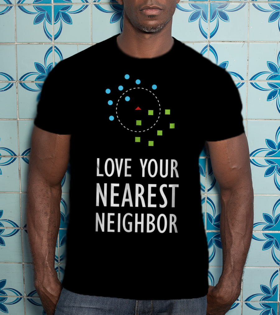 Love Your Nearest Neighbor Machine Learning Algorithm AI T-Shirt