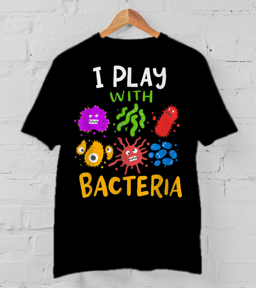 I Play With Bacteria Medicaltechnologist Doctor Microbiology T-Shirt