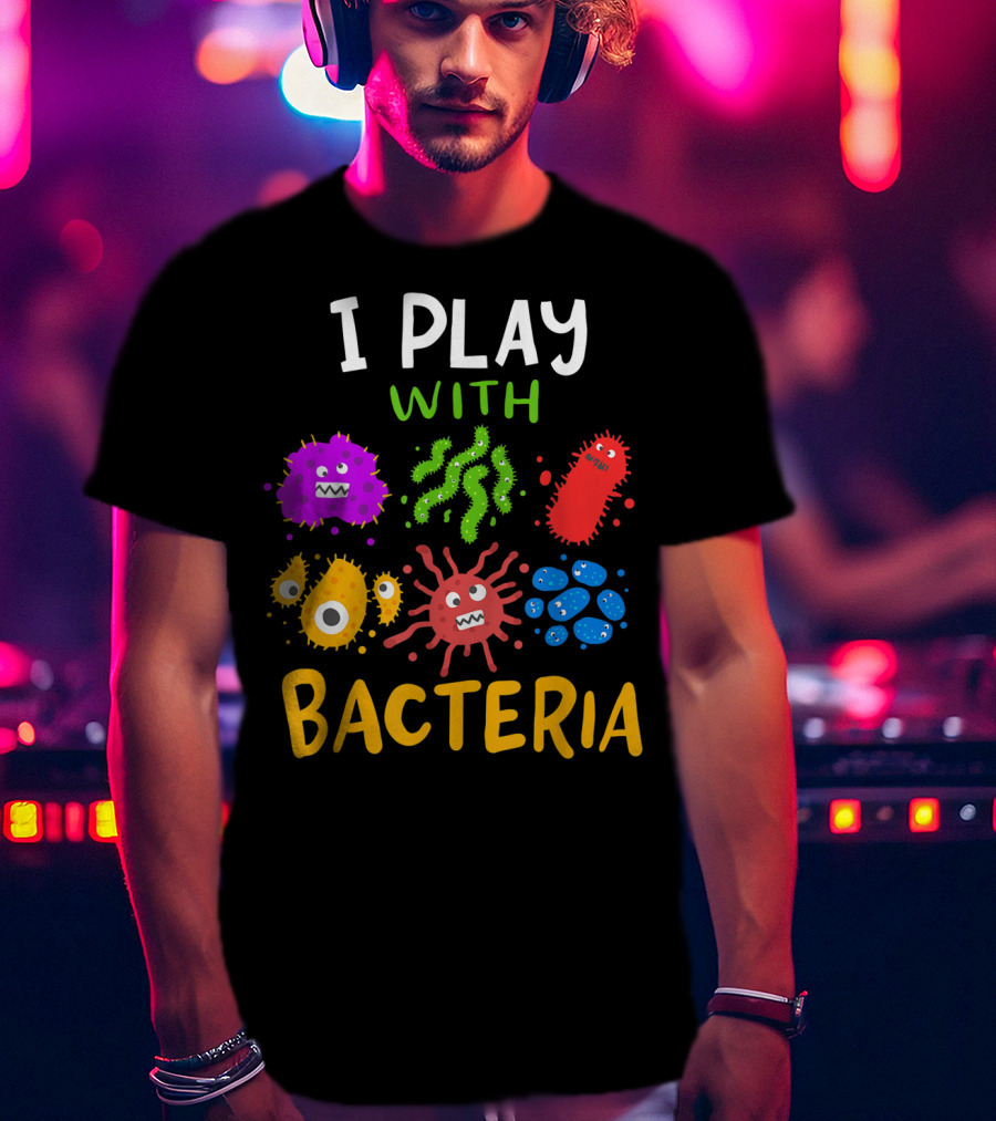I Play With Bacteria Medicaltechnologist Doctor Microbiology T-Shirt