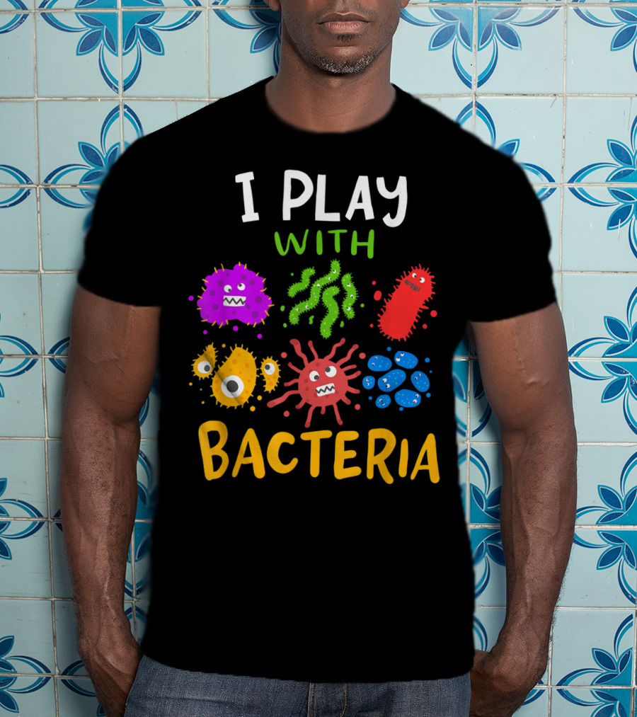 I Play With Bacteria Medicaltechnologist Doctor Microbiology T-Shirt