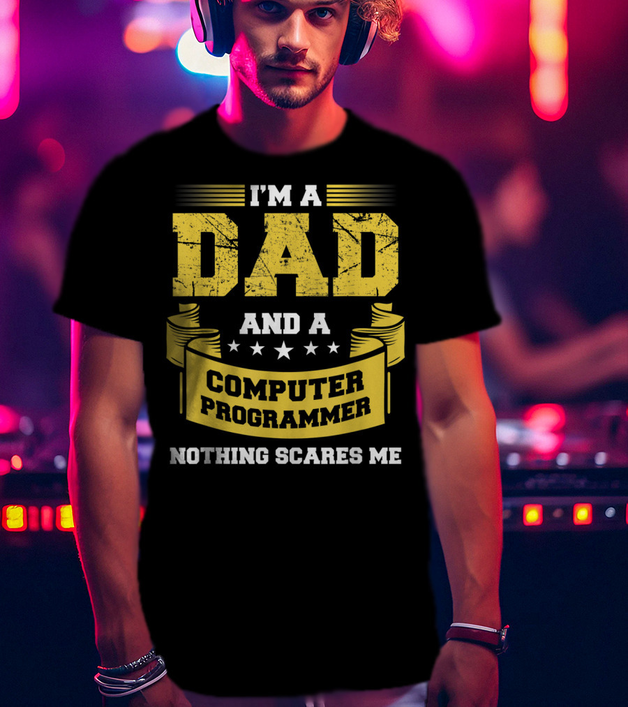 I'm A Dad And A Computer Programmer Nothing Scares Me T-Shirt