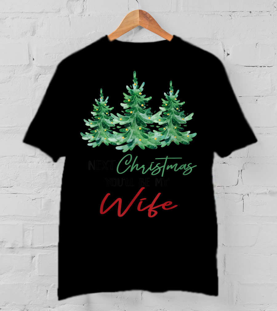 Next Christmas You'll Be My Wife Christmas Trees T-Shirt